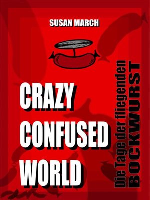 cover image of CRAZY CONFUSED WORLD- Die Tage der fliegenden Bockwurst